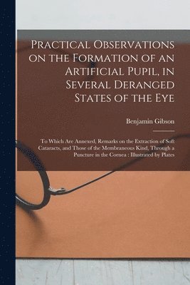 bokomslag Practical Observations on the Formation of an Artificial Pupil, in Several Deranged States of the Eye