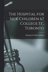bokomslag Hospital for Sick Children 67 College St., Toronto [microform]