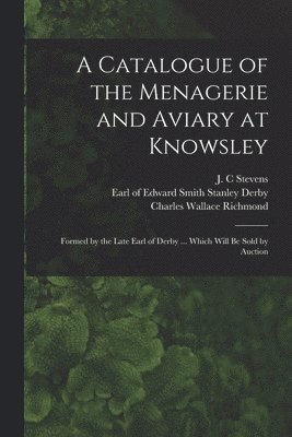 J. C. Stevens, Edward Smith Stanley Earl of Derby, Charles Wallace Richmond - Catalogue of the Menagerie and Aviary at Knowsley, Häftad