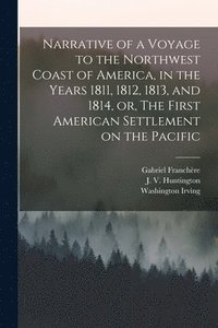 bokomslag Narrative of a Voyage to the Northwest Coast of America, in the Years 1811, 1812, 1813, and 1814, or, The First American Settlement on the Pacific [microform]