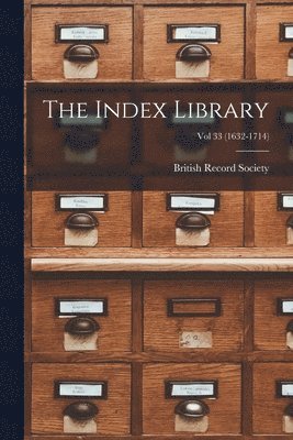 Index Library; Vol 33 (1632-1714)