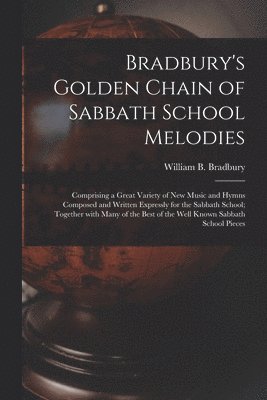 William B. (William Batchel Bradbury - Bradbury's Golden Chain of Sabbath School Melodies, Häftad