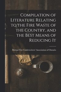 bokomslag Compilation of Literature Relating to the Fire Waste of the Country, and the Best Means of Reducing It [microform]
