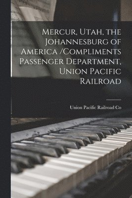 bokomslag Mercur, Utah, the Johannesburg of America /compliments Passenger Department, Union Pacific Railroad