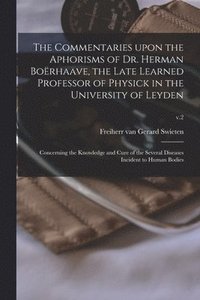 bokomslag Commentaries Upon the Aphorisms of Dr. Herman Boërhaave, the Late Learned Professor of Physick in the University of Leyden