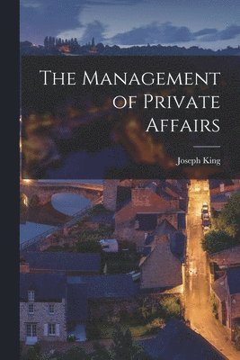 bokomslag The Management of Private Affairs [microform]