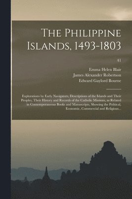 The Philippine Islands, 1493-1803; Explorations by Early Navigators, Descriptions of the Islands and Their Peoples, Their History and Records of the Catholic Missions, as Related in Contemporaneous 1