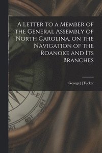 bokomslag Letter to a Member of the General Assembly of North Carolina, on the Navigation of the Roanoke and Its Branches
