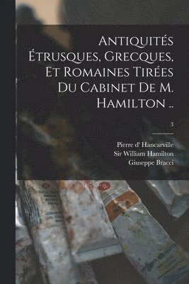 Giuseppe Bracci, Pierre D' Hancarville, William Hamilton - Antiquités Étrusques, Grecques, Et Romaines Tirées Du Cabinet De M. Hamilton ..; 3, Häftad