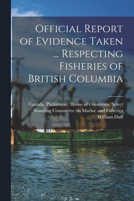 William 1872-1953 Duff, William Duff, Canada Parliament House of Commons - Official Report of Evidence Taken ... Respecting Fisheries of British Columbia, Häftad