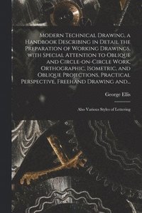 bokomslag Modern Technical Drawing, a Handbook Describing in Detail the Preparation of Working Drawings, With Special Attention to Oblique and Circle-on-circle Work, Orthographic, Isometric, and Oblique