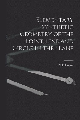 Elementary Synthetic Geometry of the Point, Line and Circle in the Plane [microform] 1