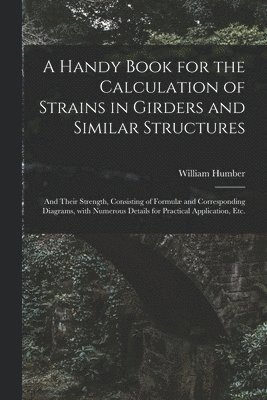 William 1821-1881 Humber, William Humber - Handy Book for the Calculation of Strains in Girders and Similar Structures, Häftad