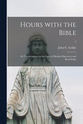 bokomslag Hours With the Bible; or The Scriptures in the Light of Modern Discovery and Knowledge; 5