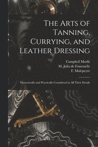 bokomslag The Arts of Tanning, Currying, and Leather Dressing