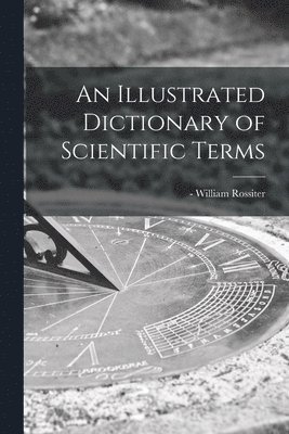 William - Rossiter - Illustrated Dictionary of Scientific Terms, Häftad