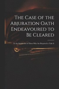 bokomslag The Case of the Abjuration Oath Endeavoured to Be Cleared