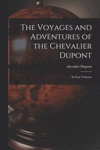 bokomslag The Voyages and Adventures of the Chevalier Dupont [microform]