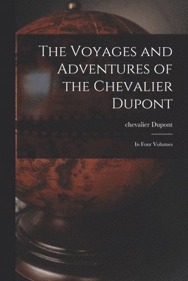 The Voyages and Adventures of the Chevalier Dupont [microform] 1