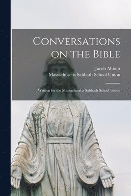 Jacob 1803-1879 Abbott, Massachusetts Sabbath School Union - Conversations on the Bible, Häftad