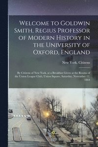 bokomslag Welcome to Goldwin Smith, Regius Professor of Modern History in the University of Oxford, England