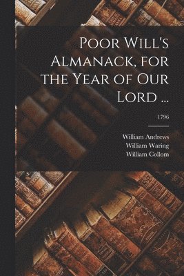 William Andrews, William Waring, William Collom - Poor Will's Almanack, for the Year of Our Lord ...; 1796, Häftad