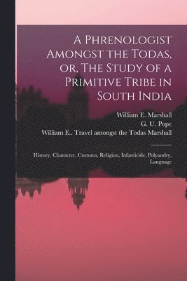 A Phrenologist Amongst the Todas, or, The Study of a Primitive Tribe in South India 1