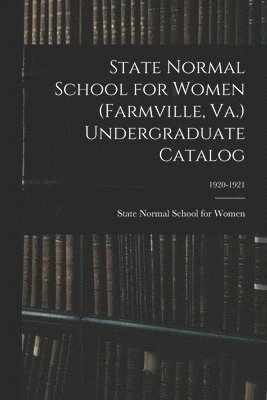 State Normal School for Women (Farmville, Va.) Undergraduate Catalog; 1920-1921 1