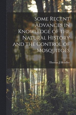 bokomslag Some Recent Advances in Knowledge of the Natural History and the Control of Mosquitoes