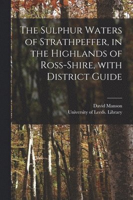 David 1839-1884 Manson, David Manson, University of Leeds Library - Sulphur Waters of Strathpeffer, in the Highlands of Ross-shire, With District Guide, Häftad