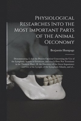 Physiological Researches Into the Most Important Parts of the Animal Oeconomy 1