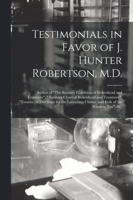 Testimonials in Favor of J. Hunter Robertson, M.D. [microform] 1