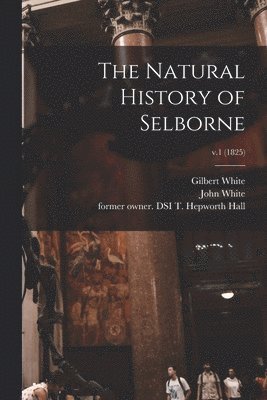 bokomslag The Natural History of Selborne; v.1 (1825)