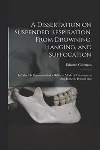 bokomslag A Dissertation on Suspended Respiration, From Drowning, Hanging, and Suffocation