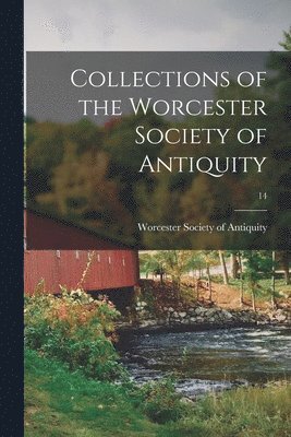 Collections of the Worcester Society of Antiquity; 14 1