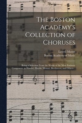 Lowell 1792-1872 Mason, Boston Academy Of Music - Boston Academy's Collection of Choruses, Häftad