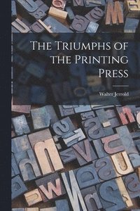 bokomslag The Triumphs of the Printing Press