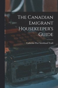 bokomslag The Canadian Emigrant Housekeeper's Guide [microform]