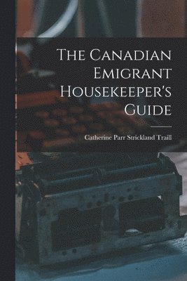 The Canadian Emigrant Housekeeper's Guide [microform] 1