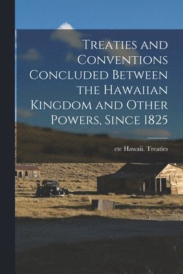 bokomslag Treaties and Conventions Concluded Between the Hawaiian Kingdom and Other Powers, Since 1825