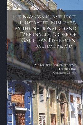 Navassa Island Riot. Illustrated. Published by the National Grand Tabernacle, Order of Galillean Fishermen, Baltimore, Md. ..