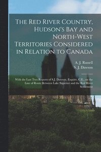 bokomslag Red River Country, Hudson's Bay and North-West Territories Considered in Relation to Canada [microform]