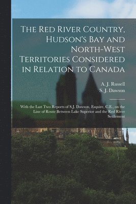 bokomslag The Red River Country, Hudson's Bay and North-West Territories Considered in Relation to Canada [microform]