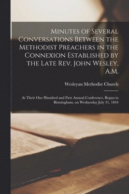 Wesleyan Methodist Church - Minutes of Several Conversations Between the Methodist Preachers in the Connexion Established by the Late Rev. John Wesley, A.M., Häftad