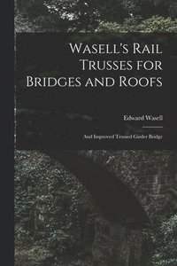 bokomslag Wasell's Rail Trusses for Bridges and Roofs [microform]