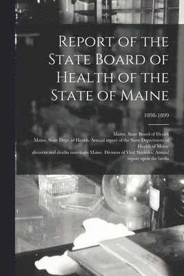 Report of the State Board of Health of the State of Maine; 1898-1899 1