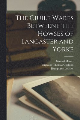 Ciuile Wares Betweene the Howses of Lancaster and Yorke