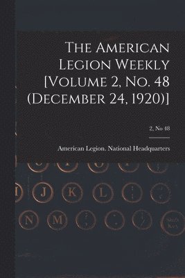 bokomslag The American Legion Weekly [Volume 2, No. 48 (December 24, 1920)]; 2, no 48