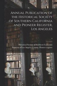bokomslag Annual Publication of the Historical Society of Southern California and Pioneer Register, Los Angeles; 4