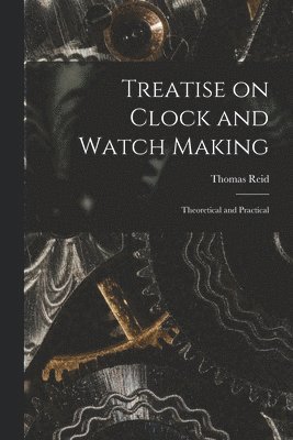 bokomslag Treatise on Clock and Watch Making